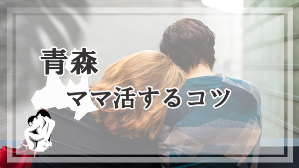 青森でママ活するコツ！ママに気入られるためのやり方