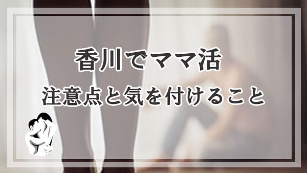 香川でママ活する時の注意点と気を付けること