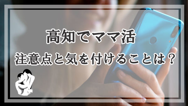 高知で実際にママ活する時の注意点と気を付けることは？