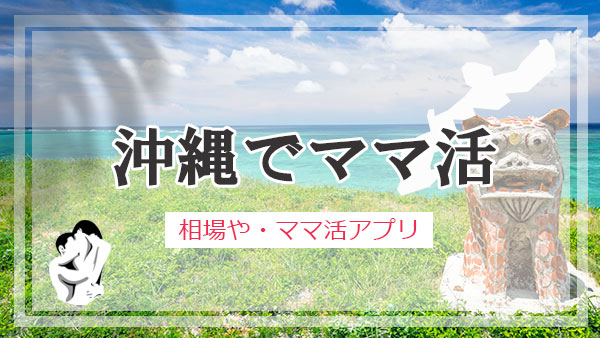 沖縄でママ活した口コミ・実体験！募集方法や相場・ママに出会えるアプリ