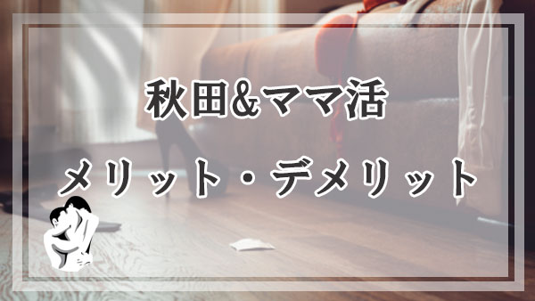 秋田でママ活するメリットとデメリット