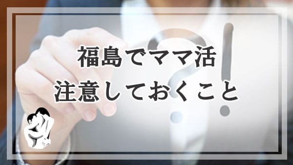 福島でママ活する際に注意しておくこと