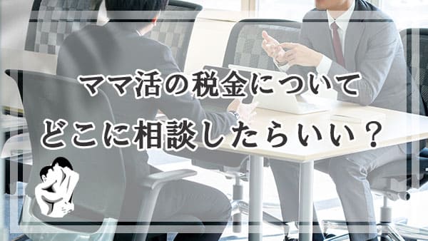 ママ活の税金についてはどこに相談したらいい？